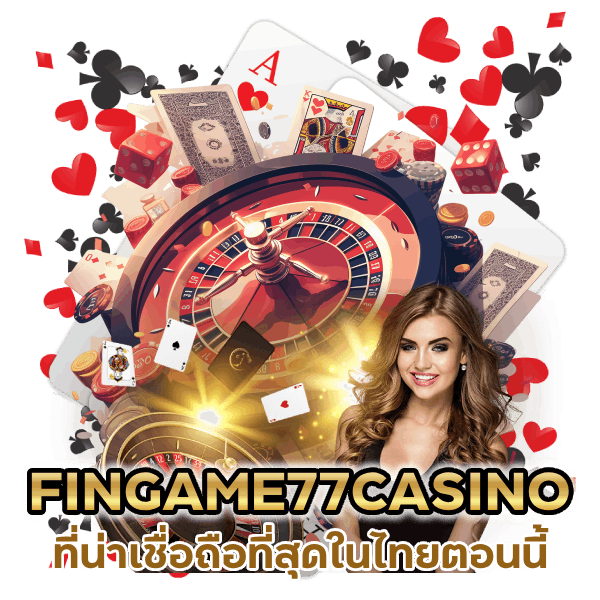 FINGAME77CASINO ที่น่าเชื่อถือที่สุดในไทยตอนนี้ 
